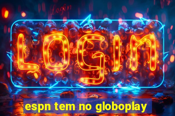 espn tem no globoplay